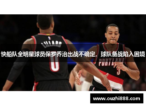 快船队全明星球员保罗乔治出战不确定，球队备战陷入困境