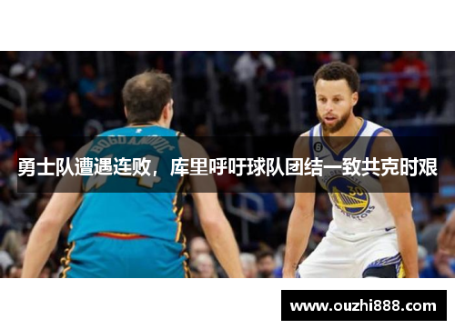 勇士队遭遇连败，库里呼吁球队团结一致共克时艰