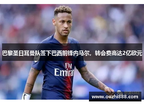 巴黎圣日耳曼队签下巴西前锋内马尔，转会费高达2亿欧元