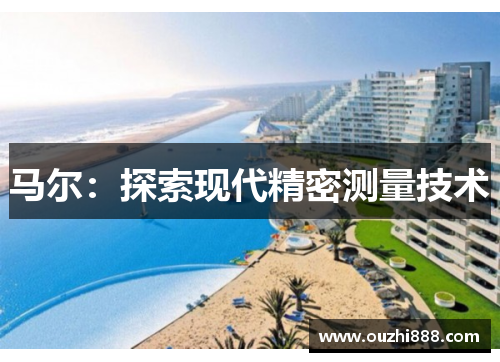 马尔：探索现代精密测量技术
