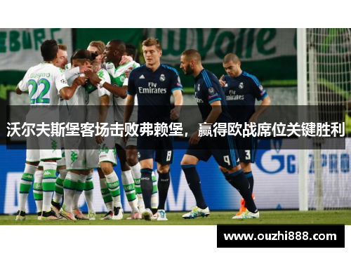 沃尔夫斯堡客场击败弗赖堡，赢得欧战席位关键胜利